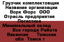 Грузчик-комплектовщик › Название организации ­ Ворк Форс, ООО › Отрасль предприятия ­ Логистика › Минимальный оклад ­ 23 000 - Все города Работа » Вакансии   . Томская обл.,Томск г.